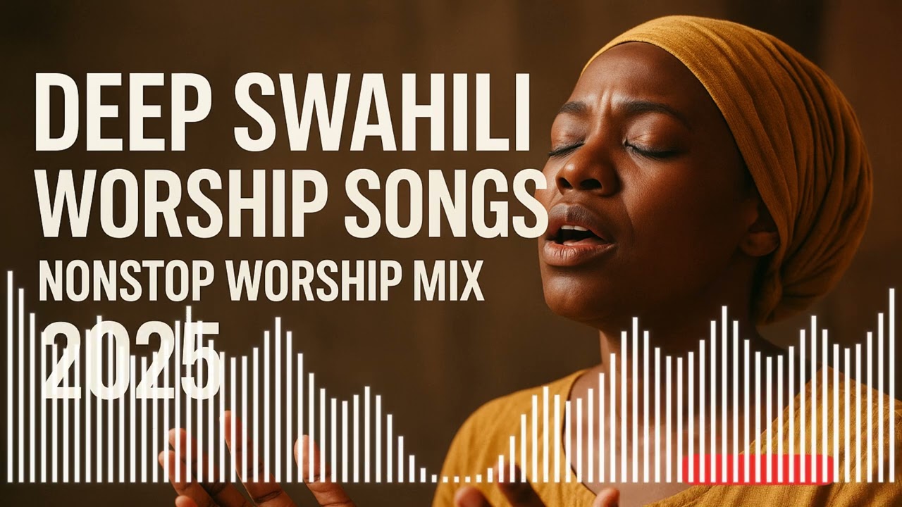 DEEP SWAHILI WORSHIP MIX OF ALL TIME | 1HR + NONSTOP SWAHILI WORSHIP GOSPEL MIX
