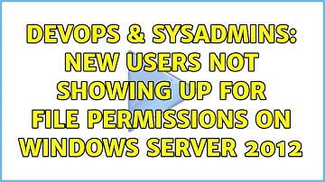 DevOps & SysAdmins: New Users not showing up for File Permissions on Windows Server 2012