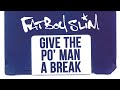 Give the Po' Man a BreakFatboy Slim
