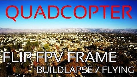 FLIP FPV Quadcopter | Buildlapse + Flying