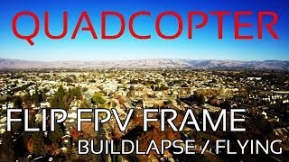 FLIP FPV Quadcopter | Buildlapse + Flying