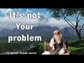 Sadhguru 2019
 - It's not Your problem