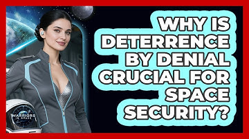 Why Is Deterrence By Denial Crucial For Space Security?