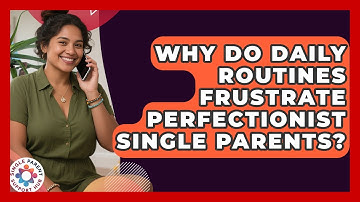 Why Do Daily Routines Frustrate Perfectionist Single Parents? - Single Parent Support Hub