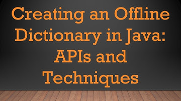 Creating an Offline Dictionary in Java: APIs and Techniques