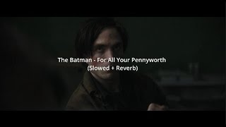 The Batman - For All Your Pennyworth (Slowed + Reverb)