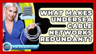 What Makes Undersea Cable Networks Redundant? - Internet Infrastructure Explained