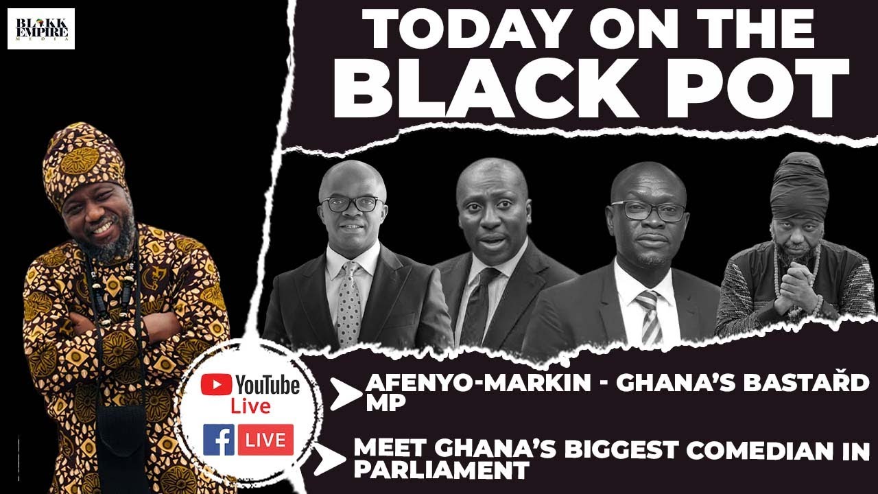 AFENYO-MARKIN - GHANA’S BASTAŘD MP, MEET GHANA’S BIGGEST COMEDIAN IN PARLIAMENT