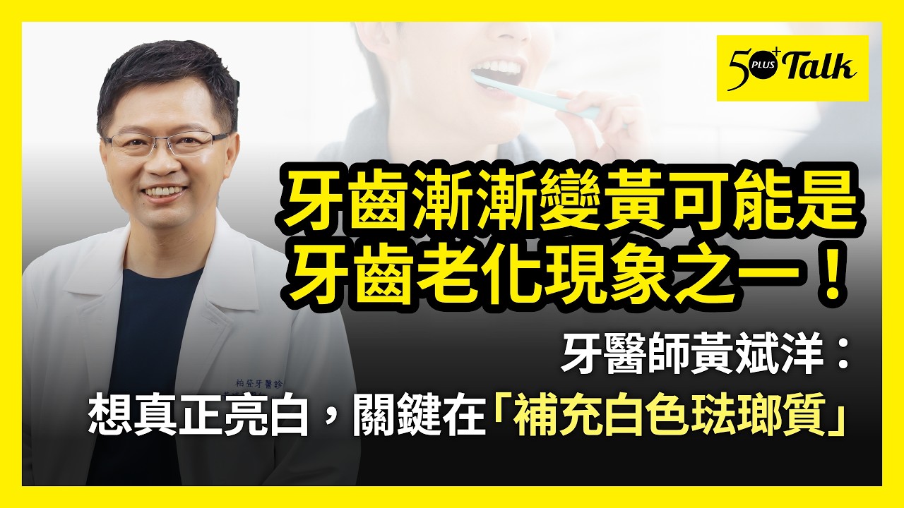 牙齒變黃可能是老化的現象之一！黃醫師：熟齡族護琺瑯質，3關鍵守住牙齒亮白ep.(216)│50+Talk