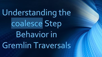 Understanding the coalesce Step Behavior in Gremlin Traversals