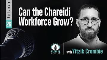 "Can the Chareidi Workforce Grow?" With Yitzik Crombie