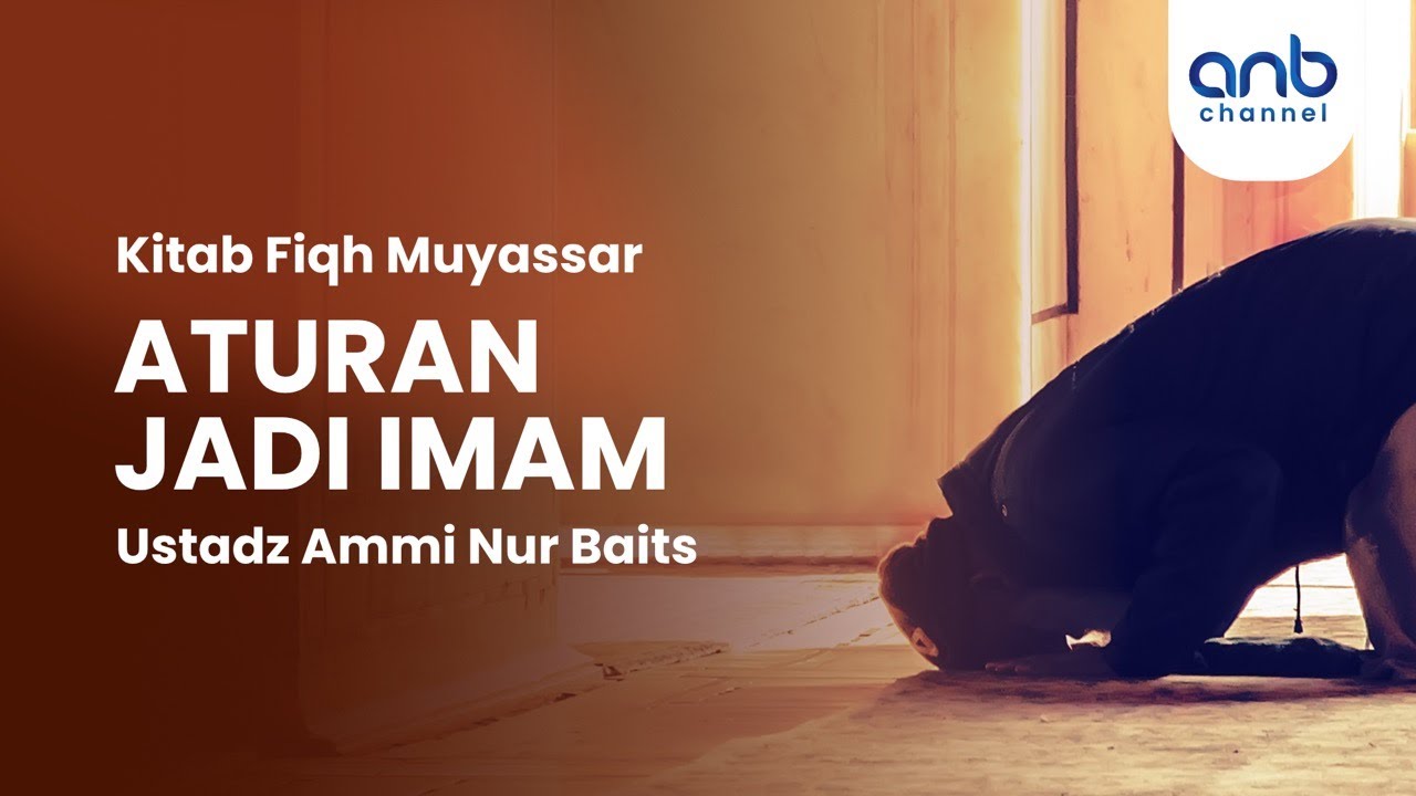 Aturan Jadi Imam | Ustadz Ammi Nur Baits, S.T., BA