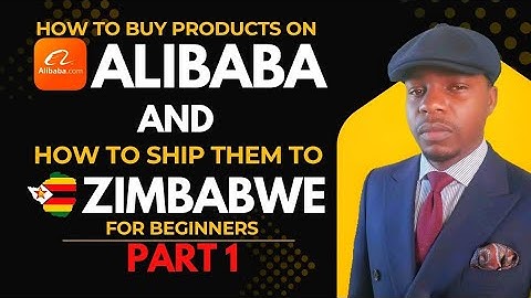 PART 1 | What you need to start buying on Alibaba & shipping the Products to Zimbabwe. 