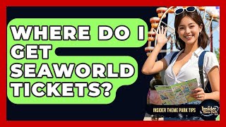 Where Do I Get SeaWorld Tickets? | Insider Theme Park Tips
