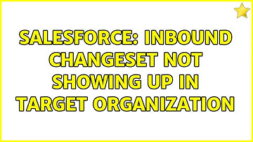 Salesforce: Inbound changeset not showing up in target organization (2 Solutions!!)