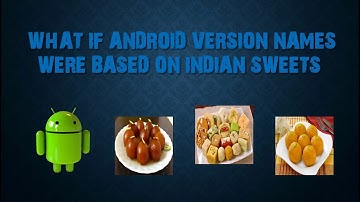 What If Android Version Names Were Based On Indian Sweets