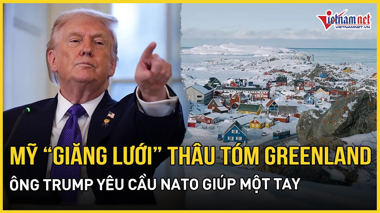 Mỹ “giăng lưới” tạo đà thâu tóm Greenland, ông Trump yêu cầu NATO giúp một tay, Nga phản ứng nóng
