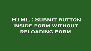 HTML : Submit button inside form without reloading form