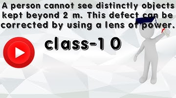 A person cannot see distinctly objects kept beyond 2 m. This defect can be corrected by using a lens