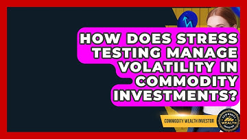 How Does Stress Testing Manage Volatility In Commodity Investments? - Commodity Wealth Investor