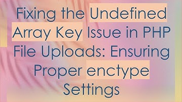 Fixing the Undefined Array Key Issue in PHP File Uploads: Ensuring Proper enctype Settings