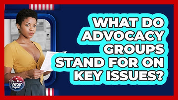 What Do Advocacy Groups Stand For On Key Issues? - First Time Voter Expert