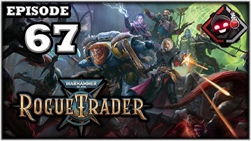 Mukluk Plays Warhammer 40,000: Rogue Trader Part 67
