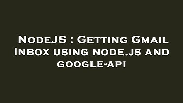 NodeJS : Getting Gmail Inbox using node.js and google-api