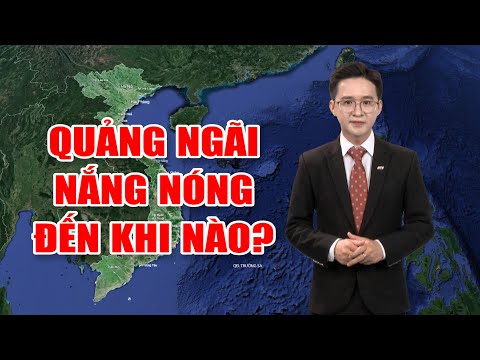 Bản tin thời tiết 04/6: Quảng Ngãi nắng nóng đến khi nào?