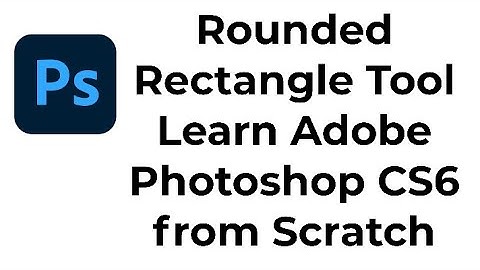Rounded Rectangle Tool Learn Adobe Photoshop CS6 from Scratch