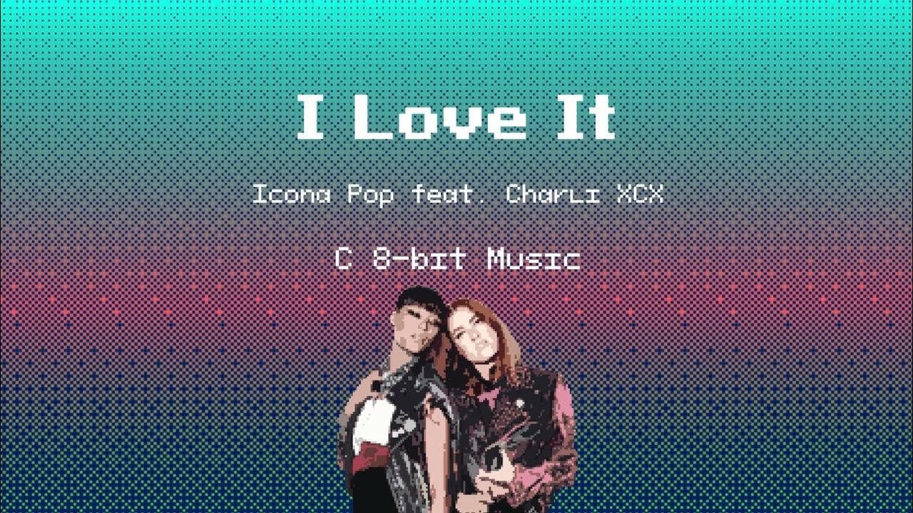 i-love-it-icona-pop-feat-charli-xcx-c-8-bit-music-youtube