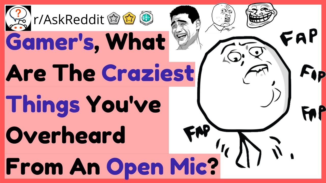 Gamers, What Are The Craziest Thing You've Overheard From An Open Mic ...