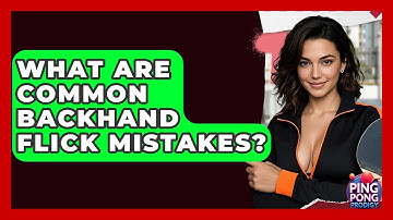 What Are Common Backhand Flick Mistakes? - Ping Pong Prodigy