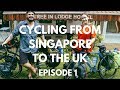 Cycling from Singapore to the UK -The Start of the Journey [Ep 11]