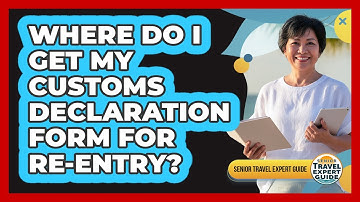 Where Do I Get My Customs Declaration Form For Re-Entry?