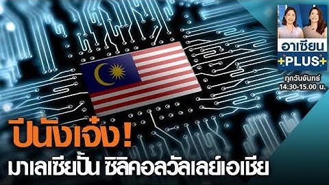 ปีนังเจ๋ง! มาเลเซียปั้น "ซิลิคอลวัลเลย์เอเชีย"