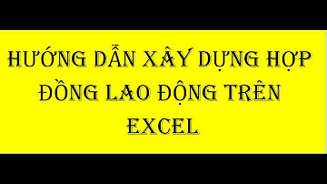 Hướng dẫn xây dựng hợp đồng lao động trên excel