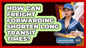 How Can Freight Forwarding Shorten Long Transit Times? - Smart Logistics Network