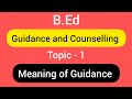 Topic - 1 Meaning of Guidance | Subject - Guidance And Counselling | B.Ed