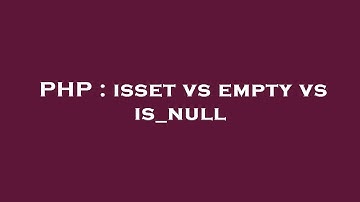 PHP : isset vs empty vs is_null