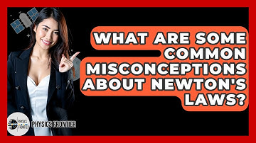 What Are Some Common Misconceptions About Newton