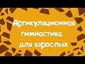 АРТИКУЛЯЦИОННАЯ ГИМНАСТИКА ДЛЯ ВЗРОСЛЫХ