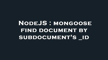 NodeJS : mongoose find document by subdocument