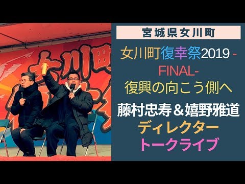 藤村・嬉野ディレクタートークライブ 第一夜 女川町復幸祭2019FINAL No.2 2019/3/24