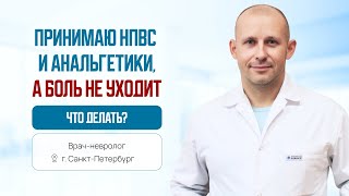 Принимаю НПВС и анальгетики, а боль не уходит. Что делать? Врач-невролог. Санкт-Петербург.