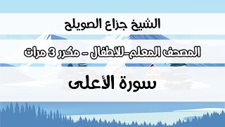 سورة الأعلى - المصحف المعلم مع ترديد الطفل مكررة ثلاث مرات - الشيخ جزاع الصويلح