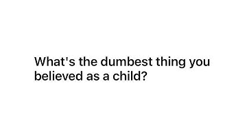 What was the dumbest thing you believed as a child? | AskReddit