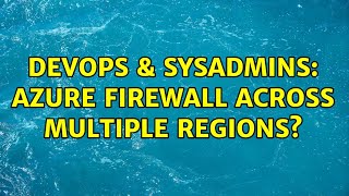 DevOps & SysAdmins: Azure Firewall across multiple regions?