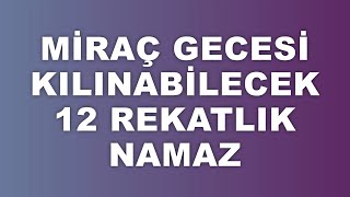 MİRAÇ GECESİ KILINABİLECEK 12 REKATLIK NAMAZ