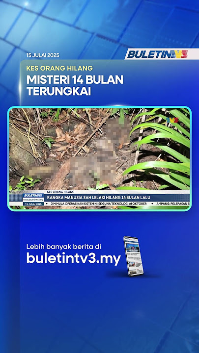 KES ORANG HILANG | Rangka Manusia Sah Lelaki Hilang 14 Bulan Lalu
